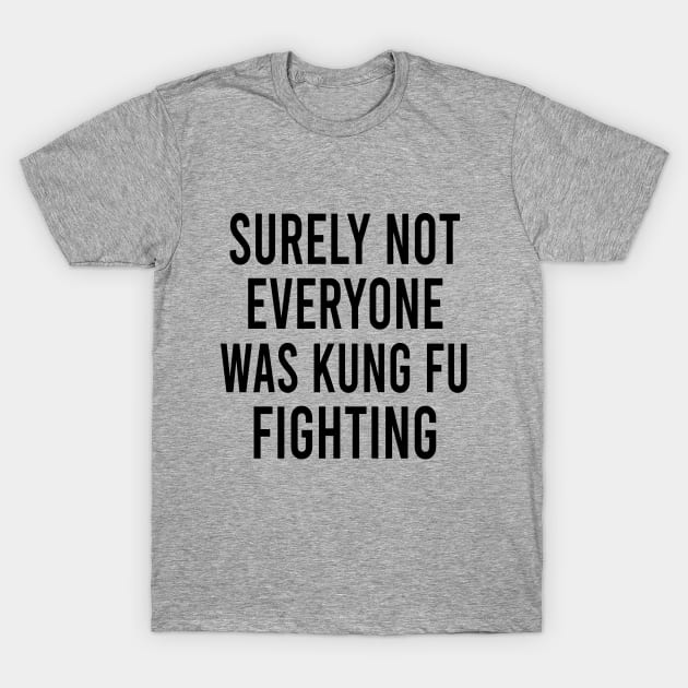 Surely Not Everyone Was Kung Fu Fighting - Funny Kung Fu T-Shirt by EleganceSpace